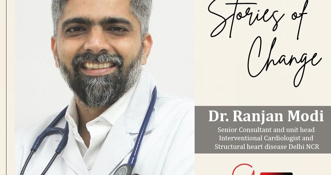 Stories of Change: Unveiling the Trailblazing Journey of Dr. Ranjan Modi, A Beacon of Compassion and Medical Excellence in Cardiology
